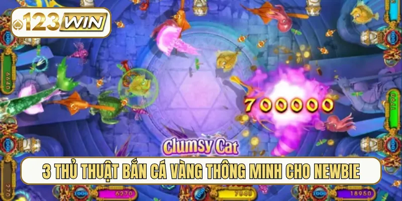 3 thủ thuật bắn cá vàng thông minh cho newbie