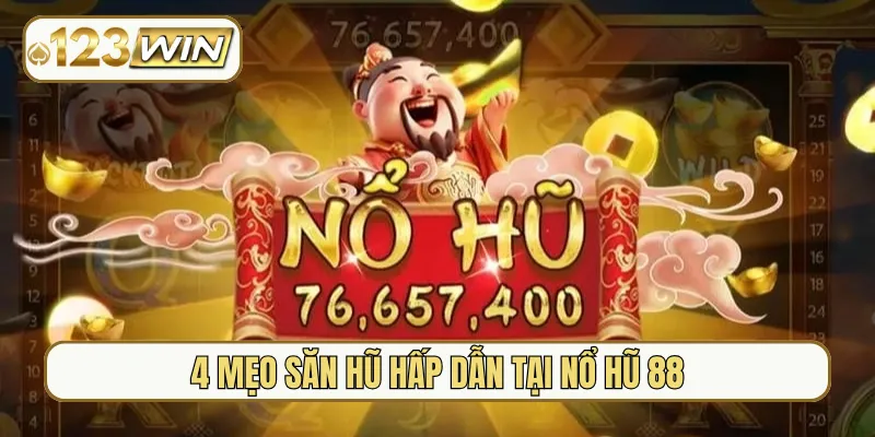 4 mẹo săn hũ hấp dẫn tại nổ hũ 88