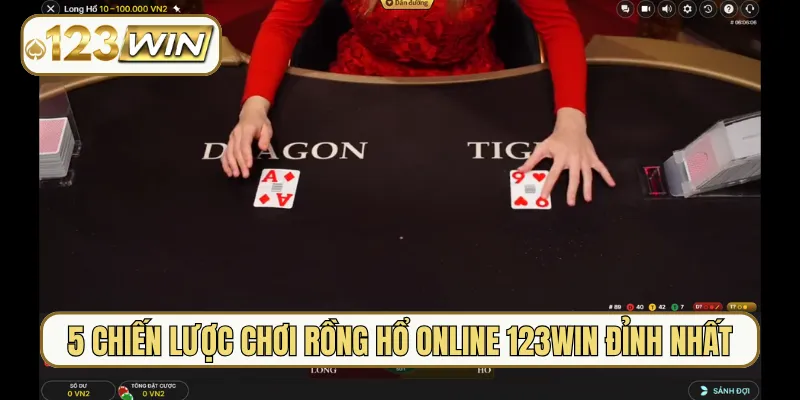 5 chiến lược chơi Rồng Hổ online 123Win đỉnh nhất