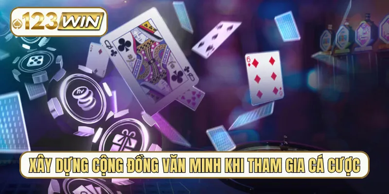 Xây dựng cộng đồng văn minh khi tham gia cá cược